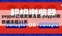 paypal已收款被冻结-paypal收款被冻结21天