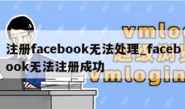 注册facebook无法处理_facebook无法注册成功