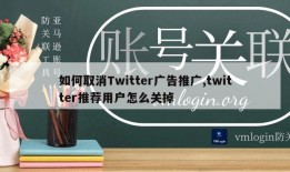 如何取消Twitter广告推广,twitter推荐用户怎么关掉