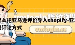 怎么把亚马逊评价导入shopify-亚马逊评论方式