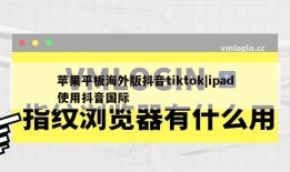 苹果平板海外版抖音tiktok|ipad使用抖音国际