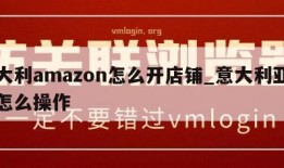 意大利amazon怎么开店铺_意大利亚马逊怎么操作