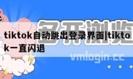 tiktok自动跳出登录界面|tiktok一直闪退