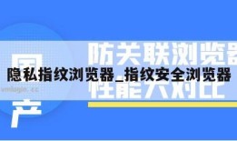 隐私指纹浏览器_指纹安全浏览器