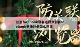 注册facebook没有选择文件|facebook无法注册怎么回事