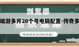 传奇端游多开20个号电脑配置-传奇多开限制