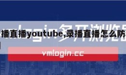 录播直播youtube,录播直播怎么防检测