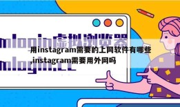 用instagram需要的上网软件有哪些,instagram需要用外网吗