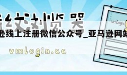 亚马逊线上注册微信公众号_亚马逊网站注册流程