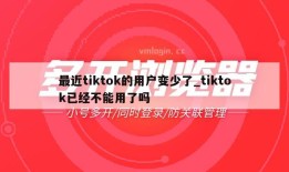 最近tiktok的用户变少了_tiktok已经不能用了吗