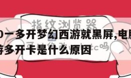 win10一多开梦幻西游就黑屏,电脑玩梦幻西游多开卡是什么原因