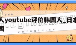 日本人youtube评价韩国人_日本人评论韩国