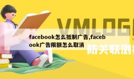 facebook怎么抵制广告,facebook广告限额怎么取消