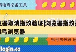 s7浏览器取消指纹验证|浏览器指纹是什么意思候鸟浏览器