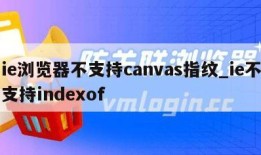 ie浏览器不支持canvas指纹_ie不支持indexof