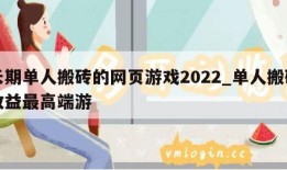 长期单人搬砖的网页游戏2022_单人搬砖收益最高端游