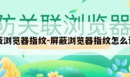 屏蔽浏览器指纹-屏蔽浏览器指纹怎么设置