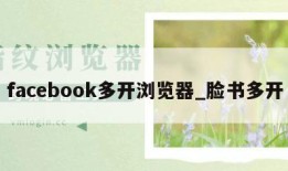 facebook多开浏览器_脸书多开