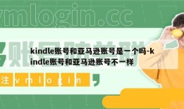 kindle账号和亚马逊账号是一个吗-kindle账号和亚马逊账号不一样