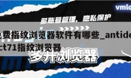 免费指纹浏览器软件有哪些_antidetect71指纹浏览器