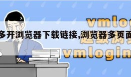 视频多开浏览器下载链接,浏览器多页面视频播放