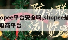 shopee平台安全吗,shopee是什么电商平台