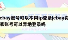 ebay账号可以不同ip登录|ebay卖家账号可以异地登录吗