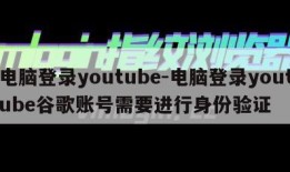 电脑登录youtube-电脑登录youtube谷歌账号需要进行身份验证