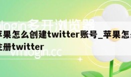 苹果怎么创建twitter账号_苹果怎么注册twitter